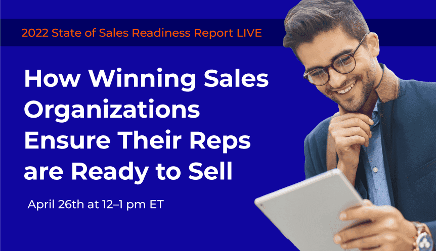 2022 State of Sales Readiness Report LIVE – April 26th at 12 – 1 pm ET